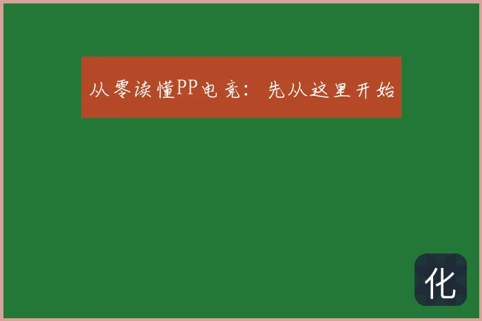 从零读懂PP电竞：先从这里开始